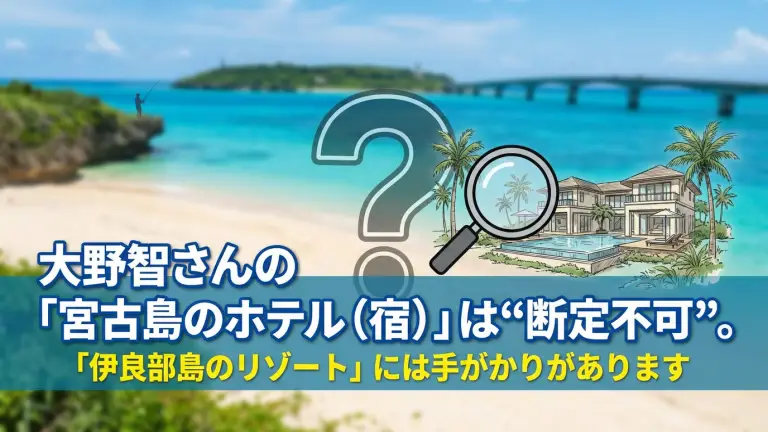 【結論】大野智さんの「宮古島のホテル（宿）」は“断定不可”。ただし報道で語られた「伊良部島のリゾート」には手がかりがあります