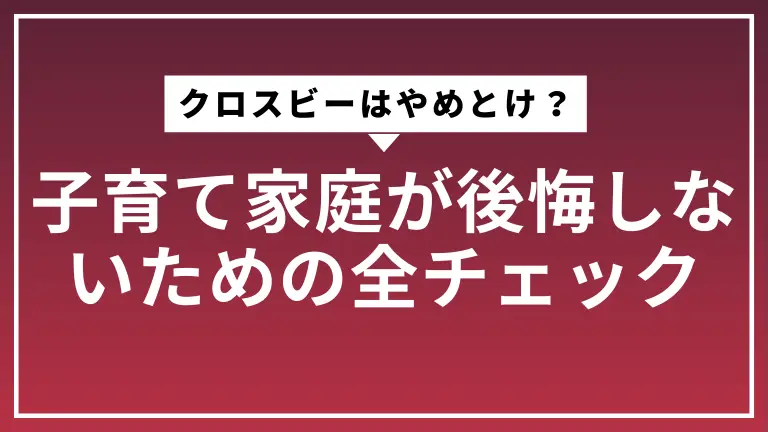 クロスビーはやめとけ？子育て家庭が後悔しないための全チェック