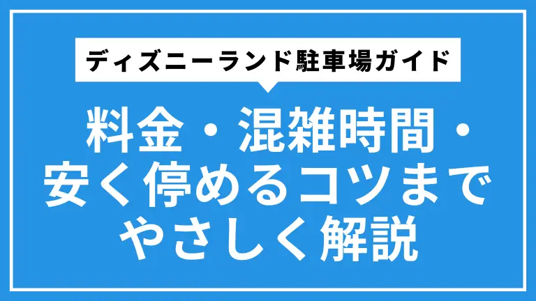ディズニーランド駐車場完全ガイド｜料金・混雑時間・安く停めるコツまでやさしく解説