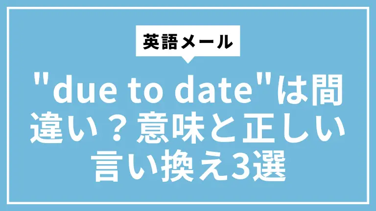 英語メールの"due to date"は間違い？意味と正しい言い換え3選