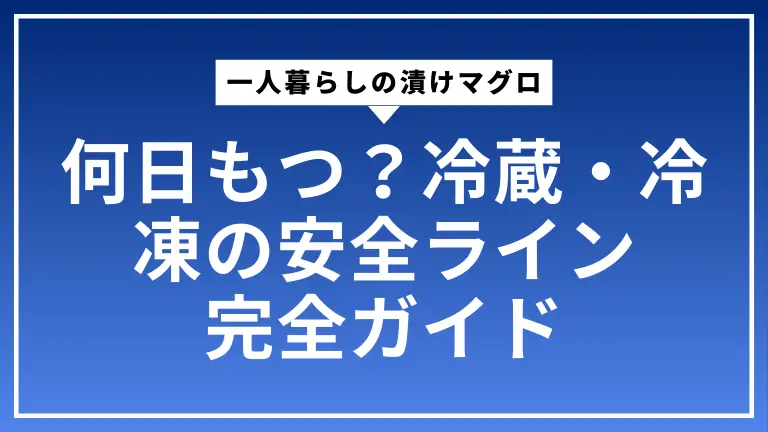 一人暮らしの漬けマグロは何日もつ？冷蔵・冷凍の安全ライン完全ガイド