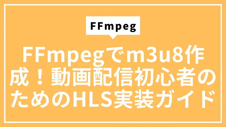 FFmpegでm3u8作成！動画配信初心者のためのHLS実装ガイド