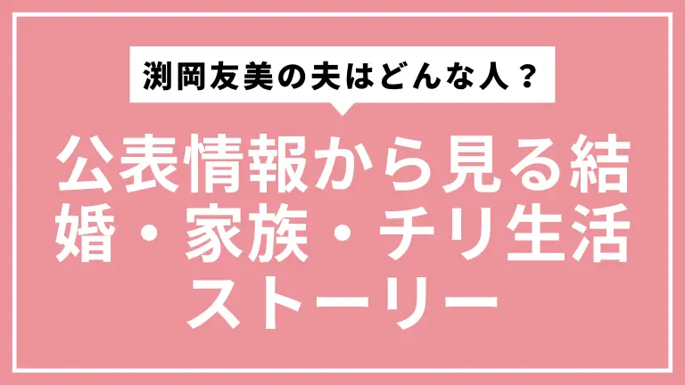 渕岡友美の夫はどんな人？公表情報から見る結婚・家族・チリ生活ストーリー