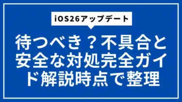 iOS26アップデートは待つべき？不具合と安全な対処完全ガイド解説