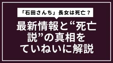 「石田さんち」長女は死亡していない？最新情報と“死亡説”の真相をていねいに解説