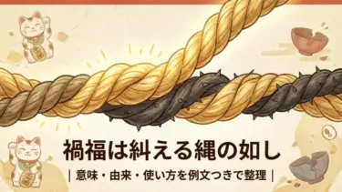 禍福は糾える縄の如し（かふくは あざなえる なわのごとし）｜意味・由来・使い方を例文つきで整理