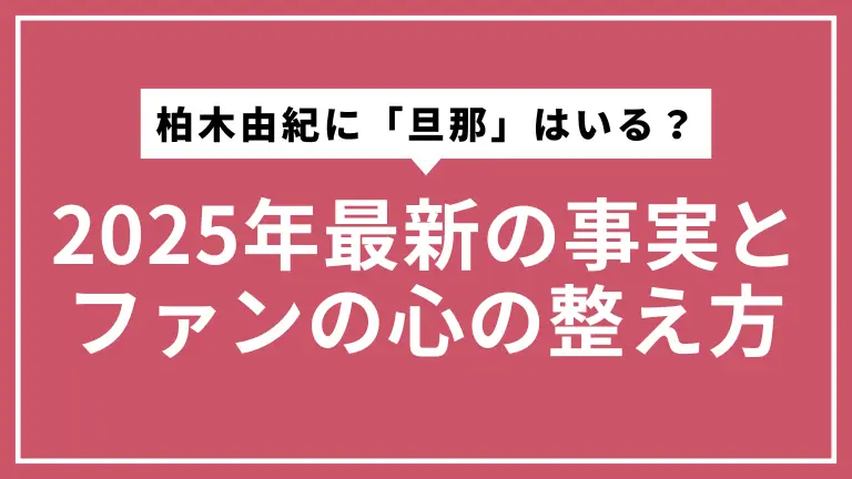 柏木由紀に「旦那」はいる?2025年最新の事実とファンの心の整え方
