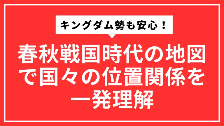 キングダム勢も安心！春秋戦国時代の地図で国々の位置関係を一発理解