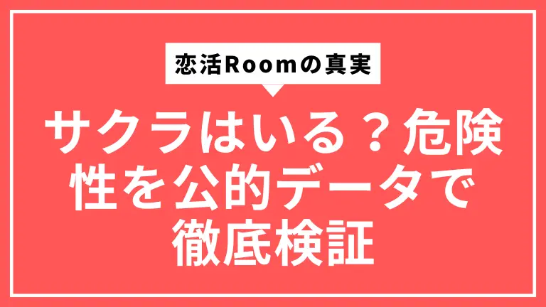 恋活Roomの真実。サクラはいる？危険性を公的データで徹底検証
