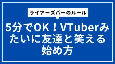 ライアーズバーのルールは5分でOK！VTuberみたいに友達と笑える始め方
