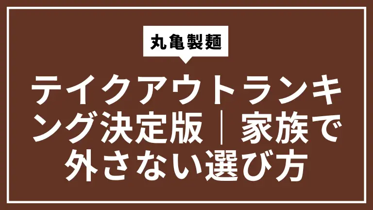 丸亀製麺テイクアウトランキング決定版｜家族で外さない選び方
