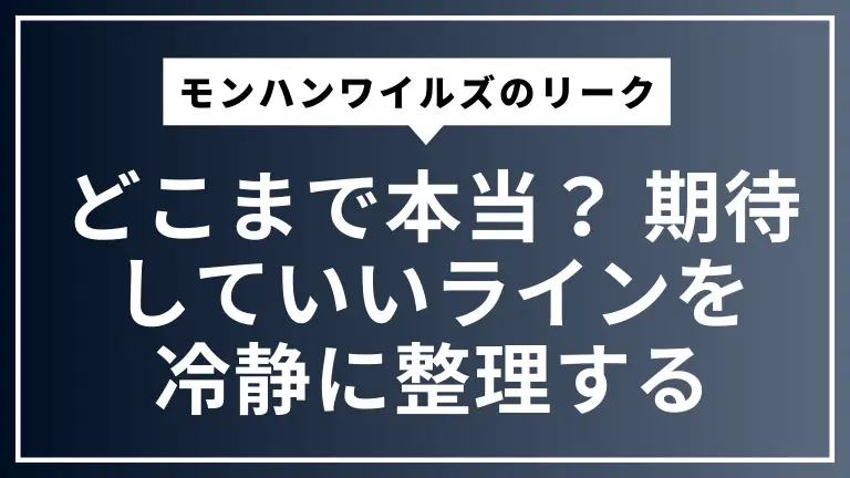 モンハンワイルズのリークはどこまで本当？ 期待していいラインを冷静に整理する