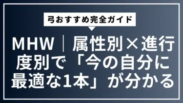 【MHW】弓おすすめ完全ガイド｜属性別×進行度別で「今の自分に最適な1本」が分かる