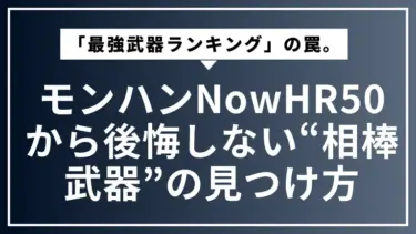 モンハンNow「最強武器ランキング」の罠。HR50から後悔しない“相棒武器”の見つけ方