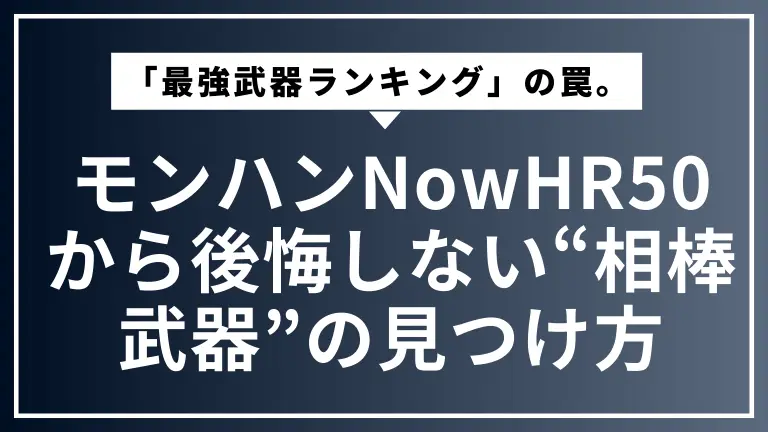 モンハンNow「最強武器ランキング」の罠。HR50から後悔しない“相棒武器”の見つけ方