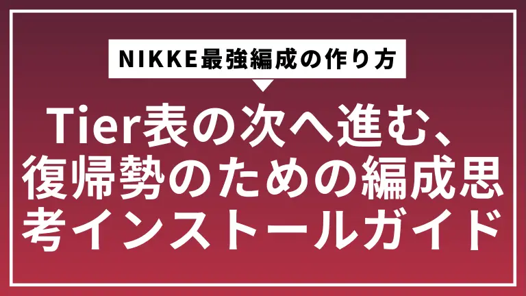 NIKKE最強編成の作り方｜Tier表の"次"へ進む、復帰勢のための編成思考インストールガイド