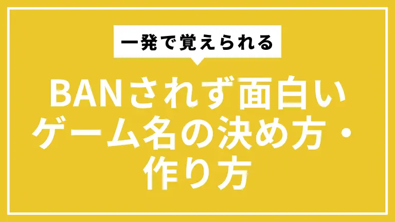 BANされず一発で覚えられる面白いゲーム名の決め方・作り方