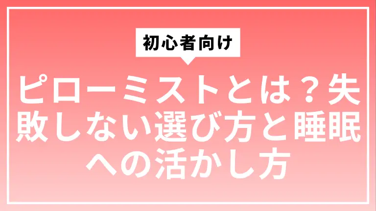 初心者向けピローミストとは？失敗しない選び方と睡眠への活かし方