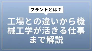 プラントとは？工場との違いから機械工学が活きる仕事まで解説