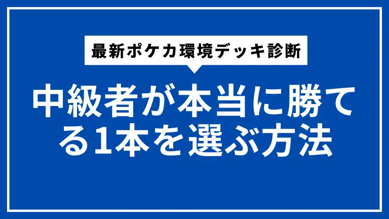最新ポケカ環境デッキ診断｜中級者が本当に勝てる1本を選ぶ方法