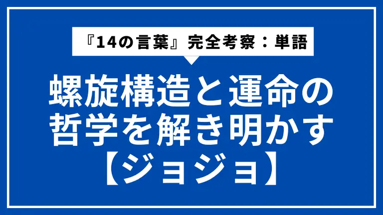 『14の言葉』完全考察：単語リストを超え、螺旋構造と運命の哲学を解き明かす【ジョジョ】