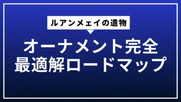 ルアンメェイの遺物・オーナメント完全最適解ロードマップ