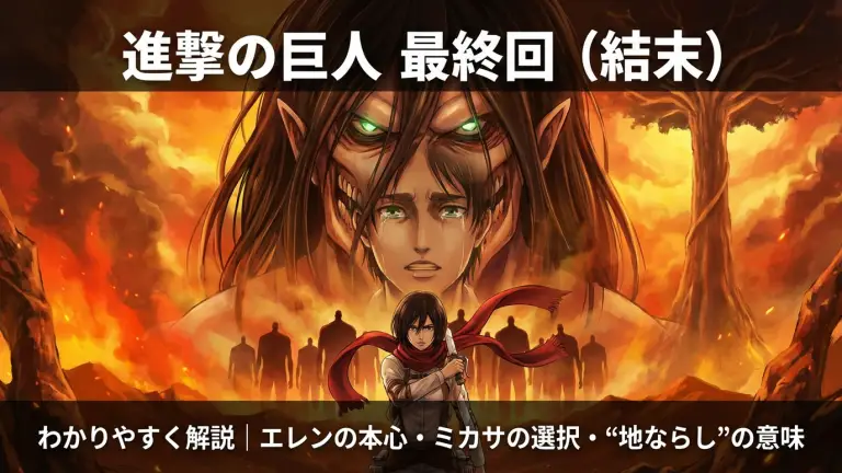 進撃の巨人 最終回（結末）をわかりやすく解説｜エレンの本心・ミカサの選択・“地ならし”の意味