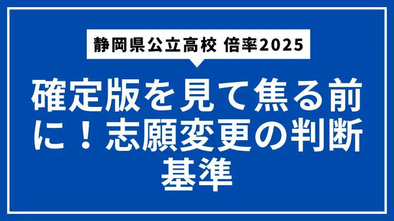 【静岡県公立高校 倍率2025】確定版を見て焦る前に！志願変更の判断基準