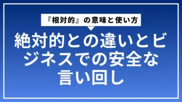 『相対的』の意味と使い方｜絶対的との違いとビジネスでの安全な言い回し