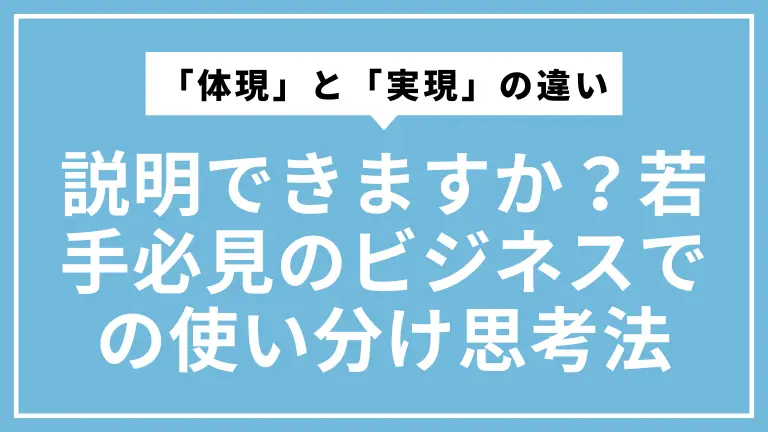 「体現」と「実現」の違い、説明できますか？若手必見のビジネスでの使い分け思考法