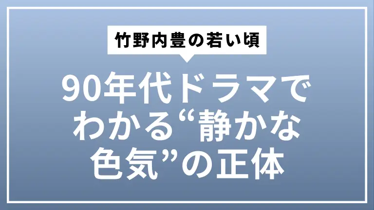 竹野内豊の若い頃をもう一度 ｜90年代ドラマでわかる“静かな色気”の正体