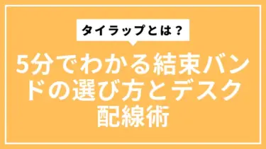 タイラップとは？5分でわかる結束バンドの選び方とデスク配線術
