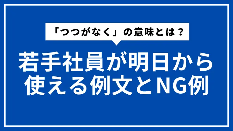 「つつがなく」の意味とは？若手社員が明日から使える例文とNG例