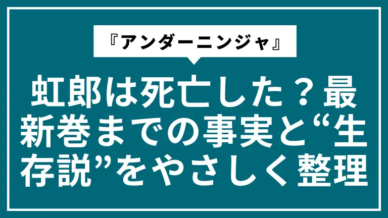 『アンダーニンジャ』虹郎は死亡した？最新巻までの事実と“生存説”をやさしく整理