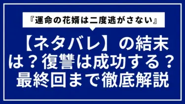 【ネタバレ】『運命の花婿は二度逃がさない』の結末は？復讐は成功する？最終回まで徹底解説