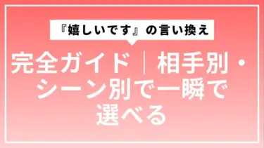 『嬉しいです』の言い換え完全ガイド｜相手別・シーン別で一瞬で選べる