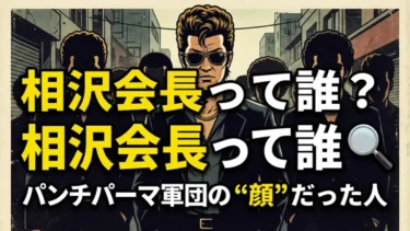 相沢会長って誰？パンチパーマ軍団の“顔”だった人