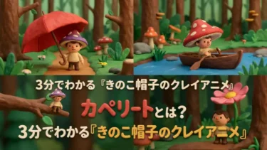 カペリートとは？3分でわかる「きのこ帽子のクレイアニメ」