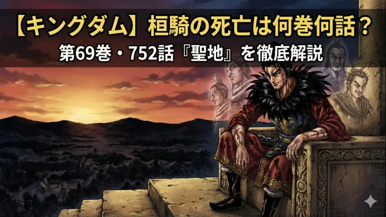 【キングダム】桓騎の死亡は何巻何話？第69巻・752話「聖地」を徹底解説