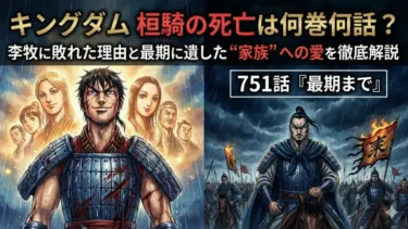 キングダム桓騎の死亡は何巻何話？李牧に敗れた理由と最期に遺した“家族”への愛を徹底解説