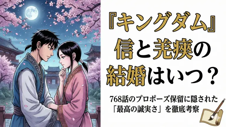 『キングダム』信と羌瘣の結婚はいつ？768話のプロポーズ保留に隠された「最高の誠実さ」を徹底考察