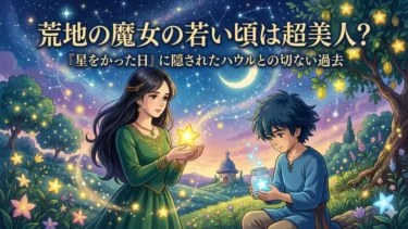 荒地の魔女の若い頃は超美人？『星をかった日』に隠されたハウルとの切ない過去