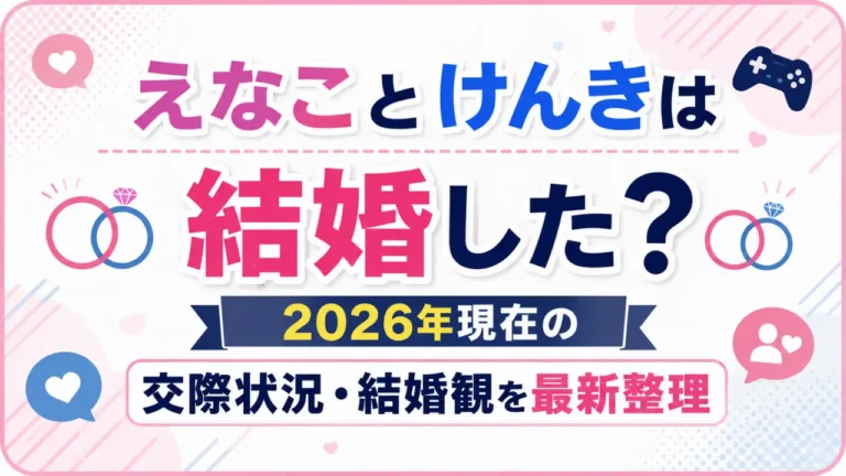 えなことけんきは結婚した？2026年現在の交際状況・結婚観を最新整理